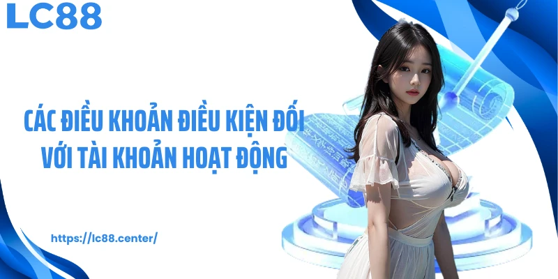 Các điều khoản điều kiện đối với tài khoản hoạt động
