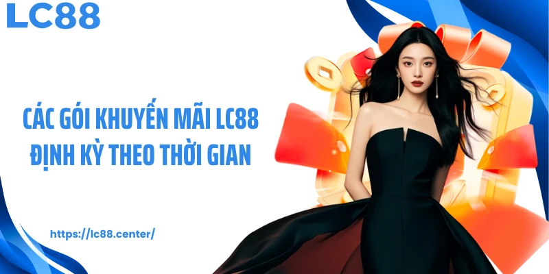 Các gói khuyến mãi LC88 định kỳ theo thời gian