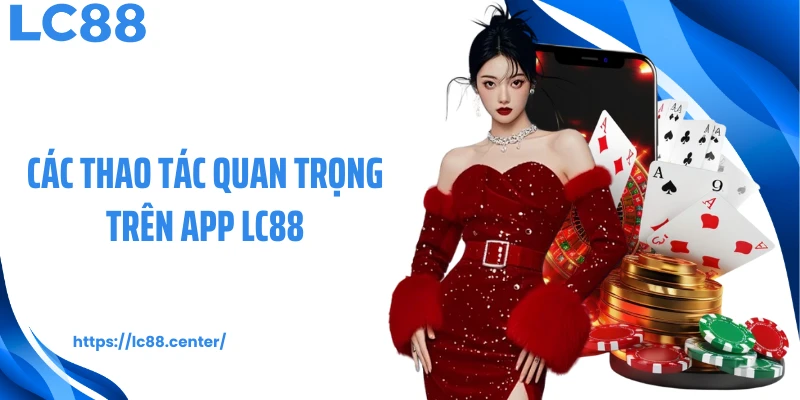 Các thao tác quan trọng trên app LC88