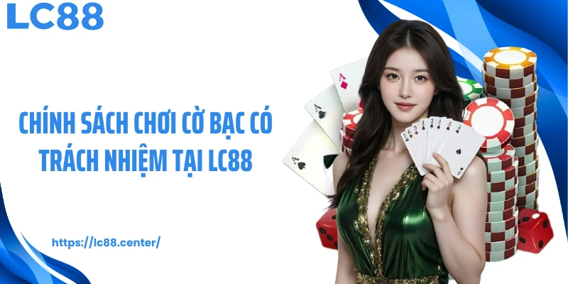 Chính sách chơi cờ bạc có trách nhiệm tại LC88