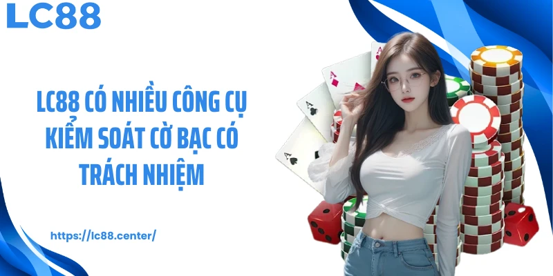 LC88 có nhiều công cụ kiểm soát cờ bạc có trách nhiệm