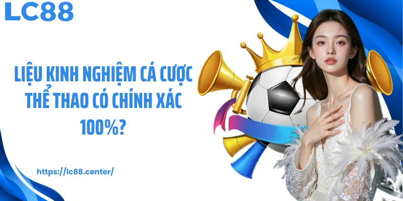 Liệu kinh nghiệm cá cược thể thao có chính xác 100%?