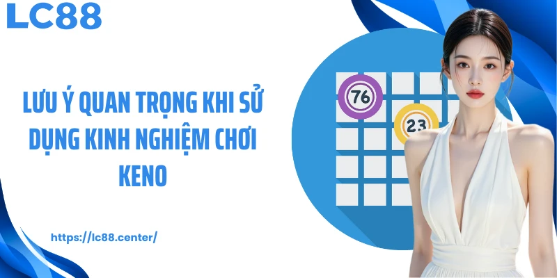 Lưu ý quan trọng khi sử dụng kinh nghiệm chơi Keno