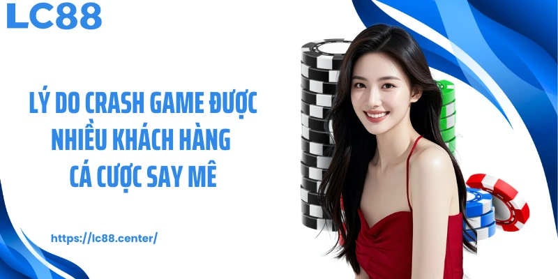 Lý do crash game được nhiều khách hàng cá cược say mê
