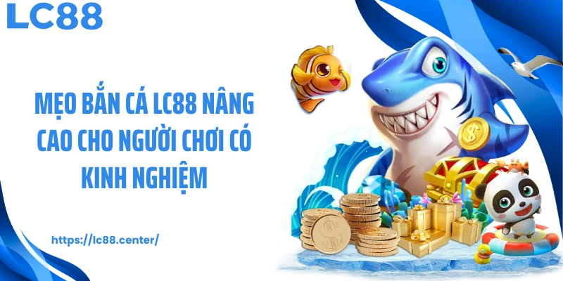 Mẹo bắn cá LC88 nâng cao cho người chơi có kinh nghiệm