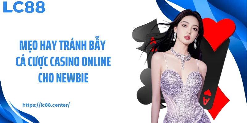 Mẹo hay tránh bẫy cá cược casino online cho newbie