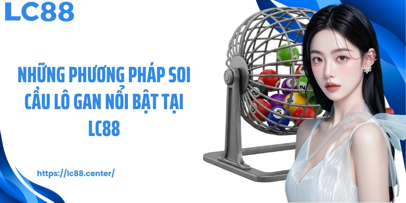 Những phương pháp soi cầu lô gan nổi bật tại LC88
