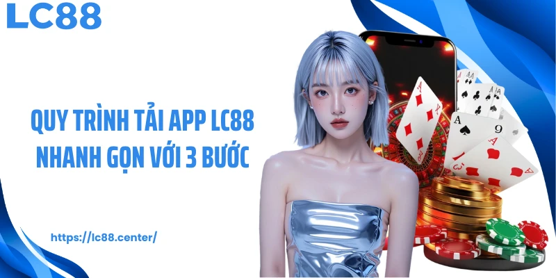 Quy trình tải app LC88 nhanh gọn với 3 bước
