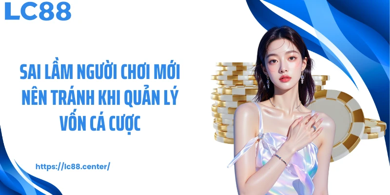 Sai lầm người chơi mới nên tránh khi quản lý vốn cá cược