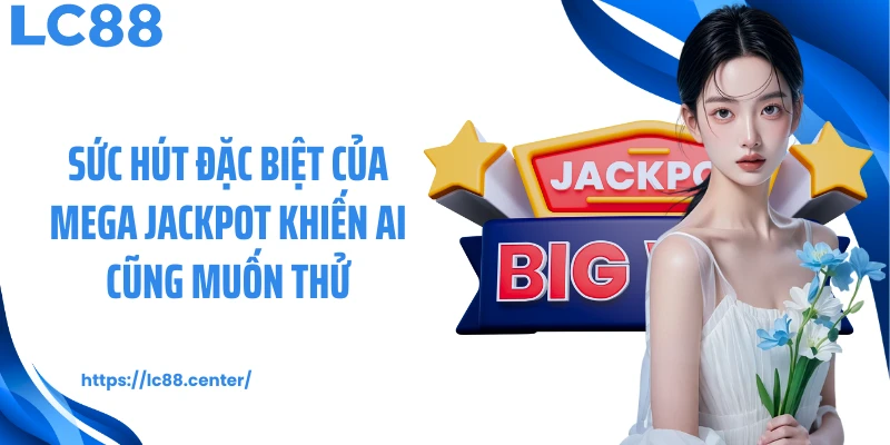 Sức hút đặc biệt của Mega Jackpot khiến ai cũng muốn thử