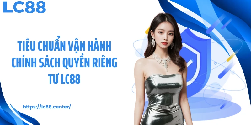 Tiêu chuẩn vận hành chính sách quyền riêng tư LC88