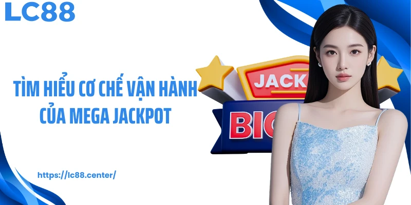 Tìm hiểu cơ chế vận hành của Mega Jackpot