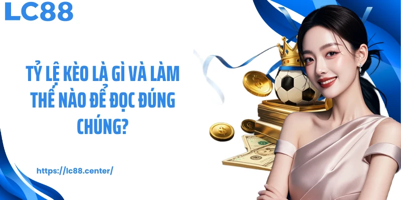 Tỷ lệ kèo là gì và làm thế nào để đọc đúng chúng?