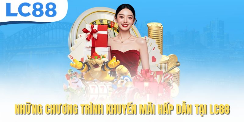 LC88 Link Chính Thức Mới Nhất – Đăng Ký Nhanh Chóng, An Toàn 28 Những chương trình khuyến mãi hấp dẫn tại LC88